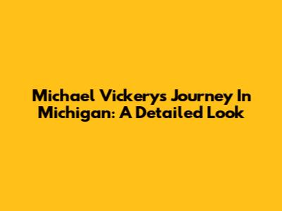 Michael Vickery's Journey In Michigan: A Detailed Look