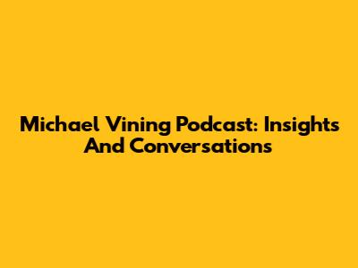 Michael Vining Podcast: Insights And Conversations