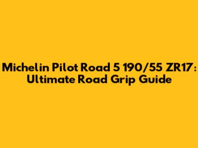 Michelin Pilot Road 5 190/55 ZR17: Ultimate Road Grip Guide