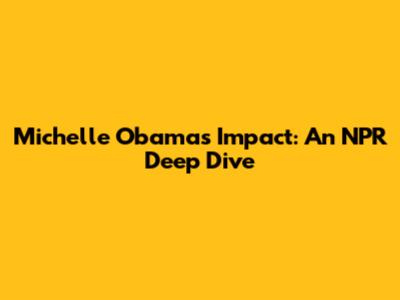 Michelle Obama's Impact: An NPR Deep Dive