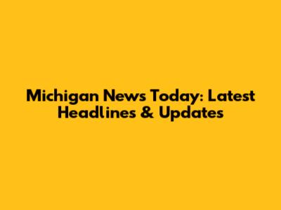 Michigan News Today: Latest Headlines & Updates