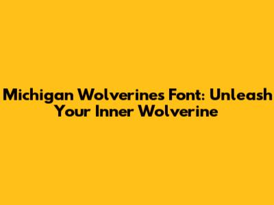 Michigan Wolverines Font: Unleash Your Inner Wolverine