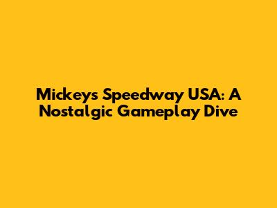Mickey's Speedway USA: A Nostalgic Gameplay Dive
