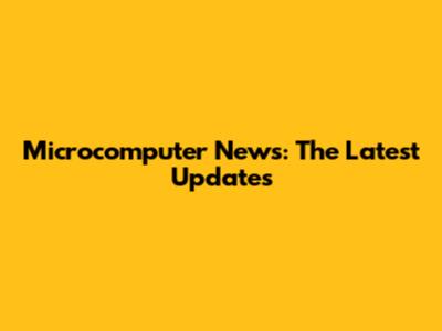 Microcomputer News: The Latest Updates