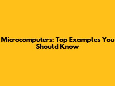 Microcomputers: Top Examples You Should Know
