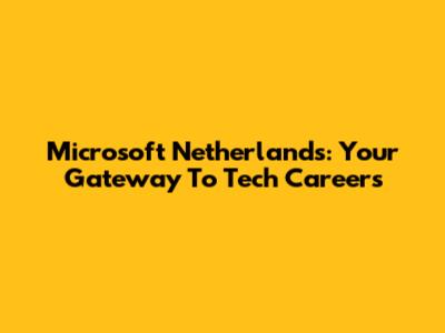 Microsoft Netherlands: Your Gateway To Tech Careers