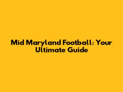 Mid Maryland Football: Your Ultimate Guide