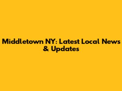 Middletown NY: Latest Local News & Updates