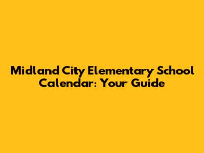 Midland City Elementary School Calendar: Your Guide