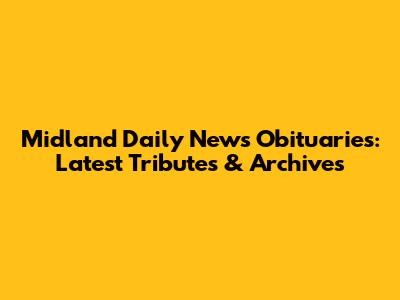 Midland Daily News Obituaries: Latest Tributes & Archives