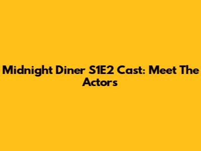 Midnight Diner S1E2 Cast: Meet The Actors