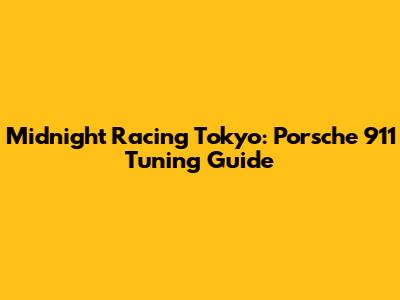 Midnight Racing Tokyo: Porsche 911 Tuning Guide