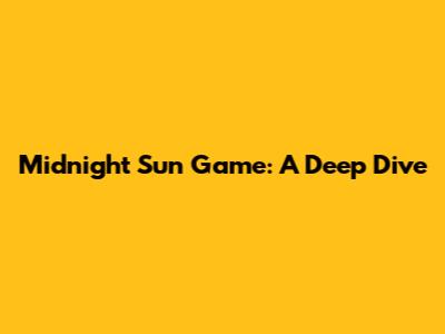 Midnight Sun Game: A Deep Dive