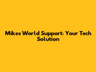 Mike's World Support: Your Tech Solution