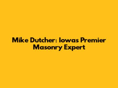 Mike Dutcher: Iowa's Premier Masonry Expert