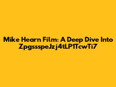 Mike Hearn Film: A Deep Dive Into ZpgssspeJzj4tLP1TcwTi7