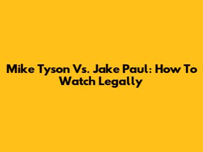 Mike Tyson Vs. Jake Paul: How To Watch Legally