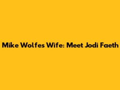 Mike Wolfe's Wife: Meet Jodi Faeth
