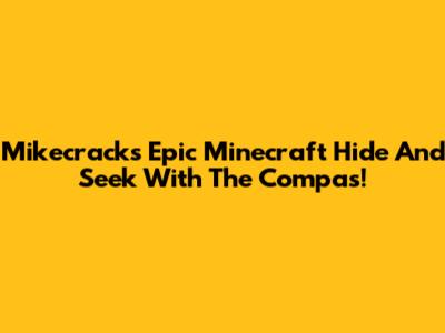 Mikecrack's Epic Minecraft Hide And Seek With The Compas!