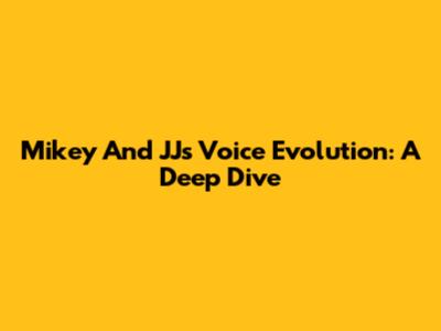 Mikey And JJ's Voice Evolution: A Deep Dive
