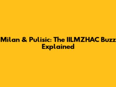 Milan & Pulisic: The IILMZHAC Buzz Explained