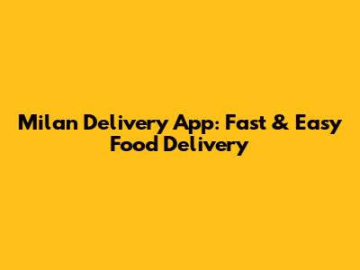 Milan Delivery App: Fast & Easy Food Delivery