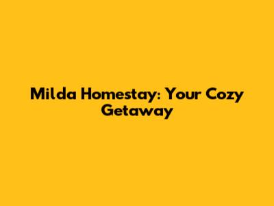 Milda Homestay: Your Cozy Getaway