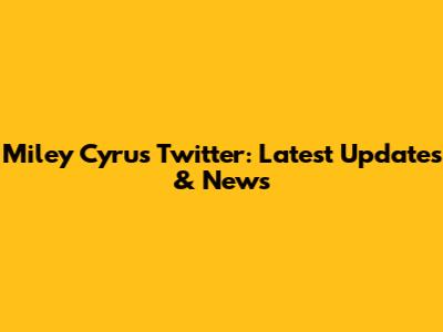 Miley Cyrus Twitter: Latest Updates & News