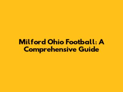 Milford Ohio Football: A Comprehensive Guide
