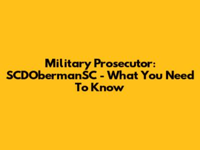 Military Prosecutor: SCDObermanSC - What You Need To Know