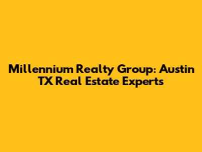 Millennium Realty Group: Austin TX Real Estate Experts