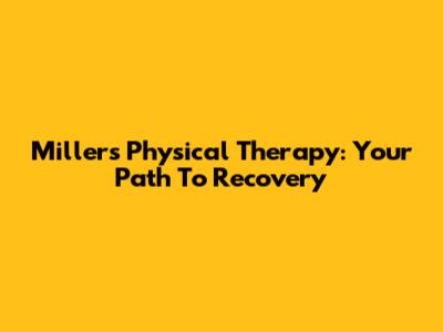 Miller's Physical Therapy: Your Path To Recovery