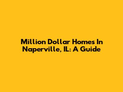 Million Dollar Homes In Naperville, IL: A Guide