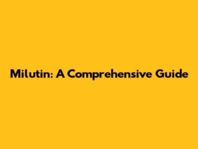 Milutin: A Comprehensive Guide