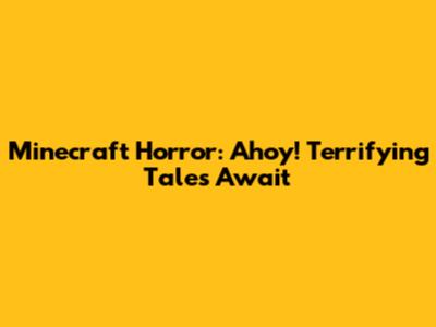 Minecraft Horror: Ahoy! Terrifying Tales Await