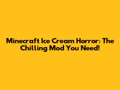 Minecraft Ice Cream Horror: The Chilling Mod You Need!