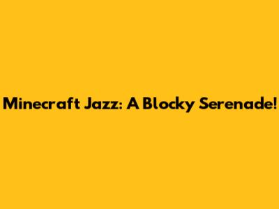 Minecraft Jazz: A Blocky Serenade!