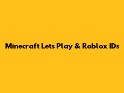 Minecraft Let's Play & Roblox IDs