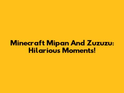 Minecraft Mipan And Zuzuzu: Hilarious Moments!