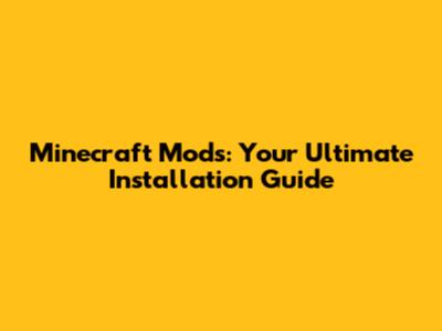 Minecraft Mods: Your Ultimate Installation Guide