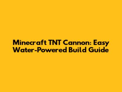 Minecraft TNT Cannon: Easy Water-Powered Build Guide