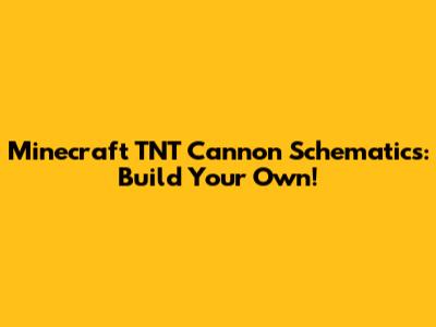 Minecraft TNT Cannon Schematics: Build Your Own!
