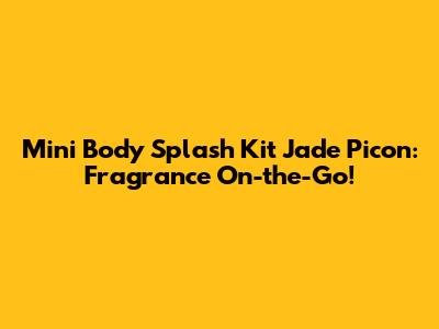 Mini Body Splash Kit Jade Picon: Fragrance On-the-Go!