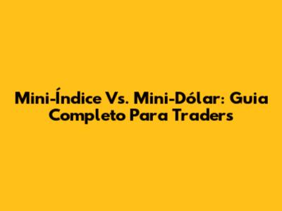 Mini-Índice Vs. Mini-Dólar: Guia Completo Para Traders