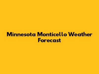 Minnesota Monticello Weather Forecast