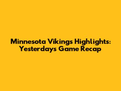 Minnesota Vikings Highlights: Yesterday's Game Recap
