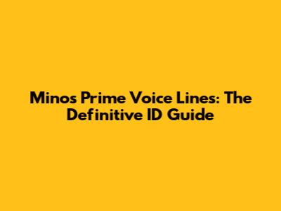Minos Prime Voice Lines: The Definitive ID Guide