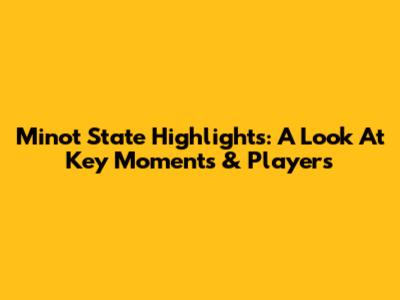Minot State Highlights: A Look At Key Moments & Players