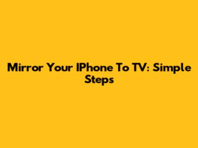 Mirror Your IPhone To TV: Simple Steps