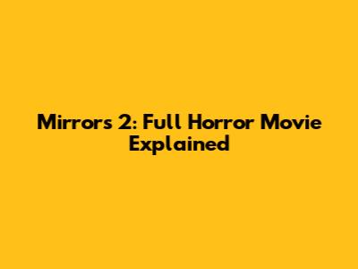 Mirrors 2: Full Horror Movie Explained